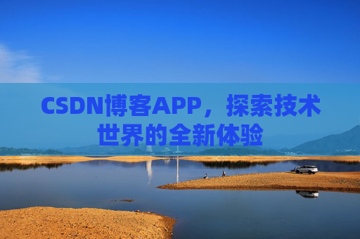 CSDN博客APP，探索技术世界的全新体验